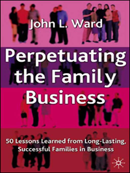 Perpetuating the Family Business (eBook): 50 Lessons Learned from Long Lasting, Successful Families in Business